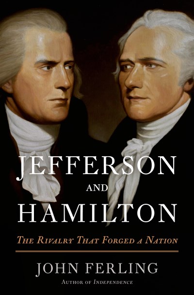 John Ferling/Jefferson And Hamilton@The Rivalry That Forged A Nation